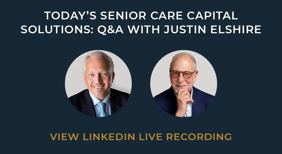 Today’s Senior Care Capital Solutions: Q&Amp;A With Justin Elshire 7 Today’s Senior Care Capital Solutions: Q&Amp;A With Justin Elshire -